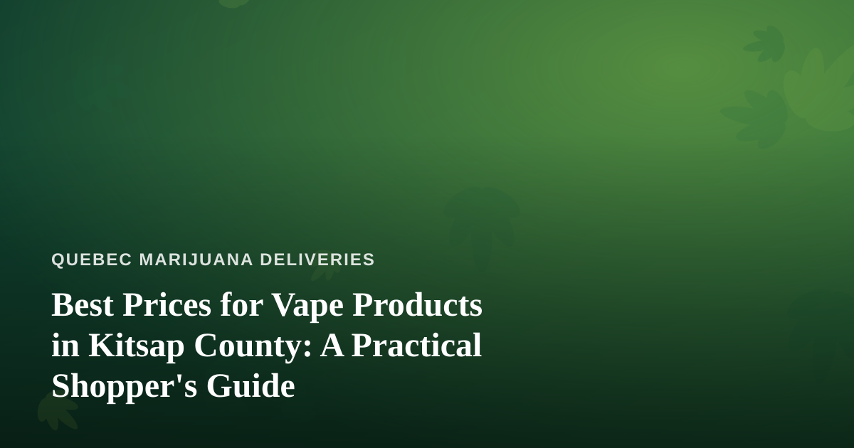 Best Prices for Vape Products in Kitsap County: A Practical Shopper’s Guide