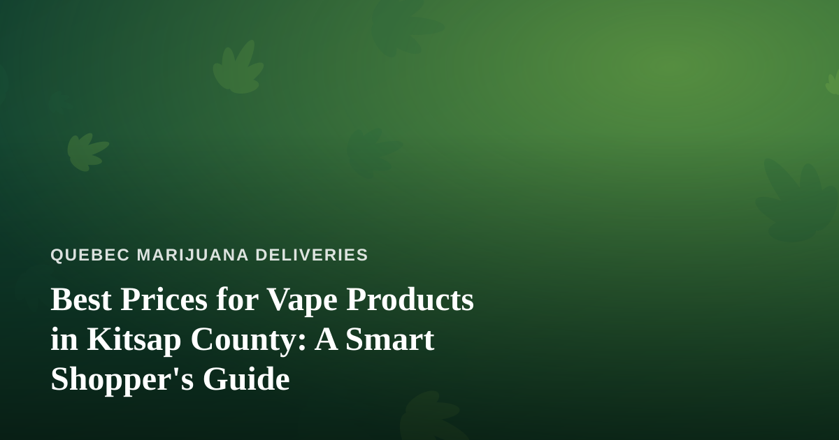 Best Prices for Vape Products in Kitsap County: A Smart Shopper’s Guide