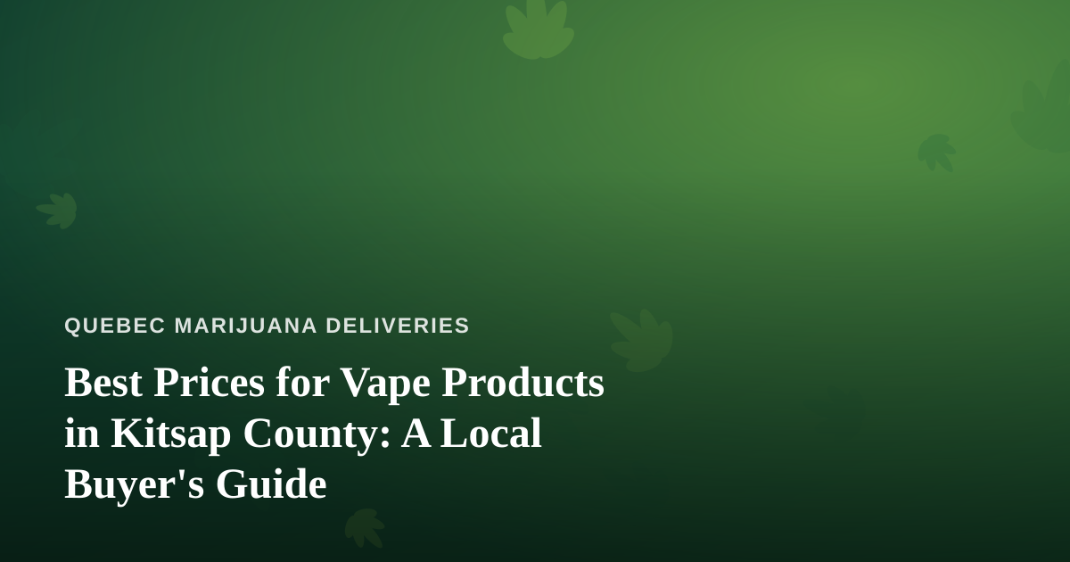 Best Prices for Vape Products in Kitsap County: A Local Buyer’s Guide