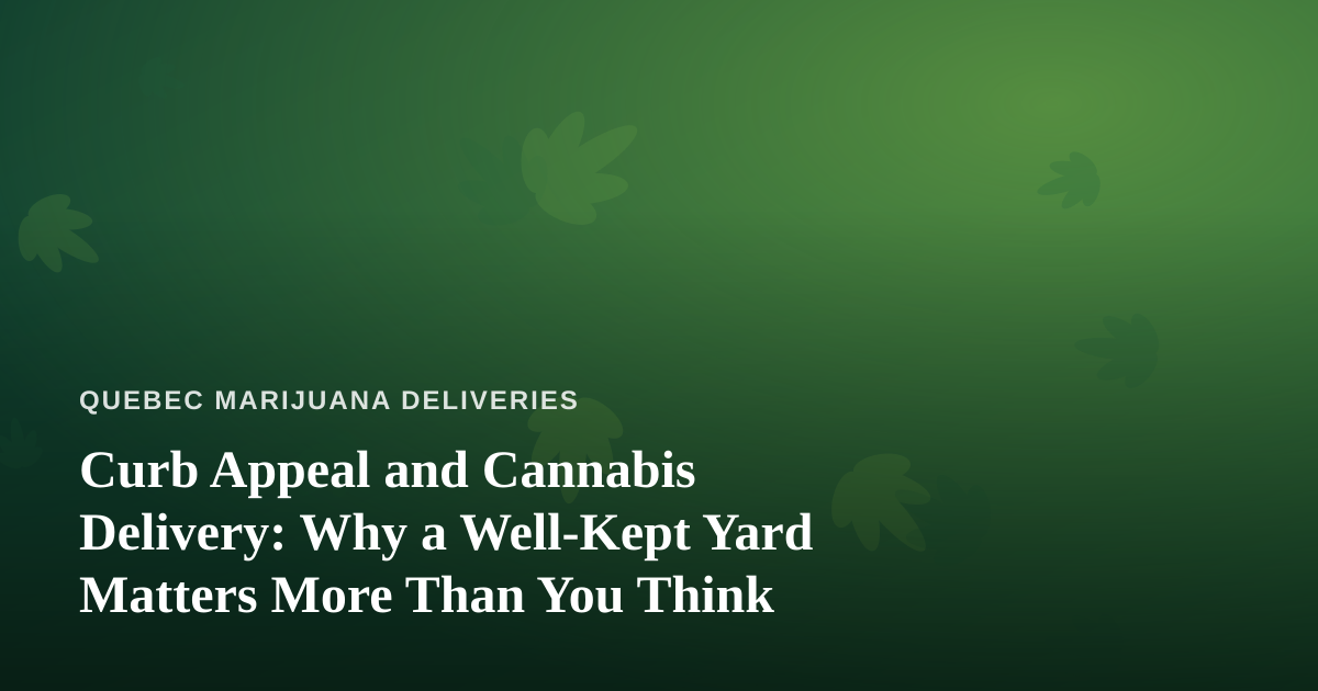 Curb Appeal and Cannabis Delivery: Why a Well-Kept Yard Matters More Than You Think