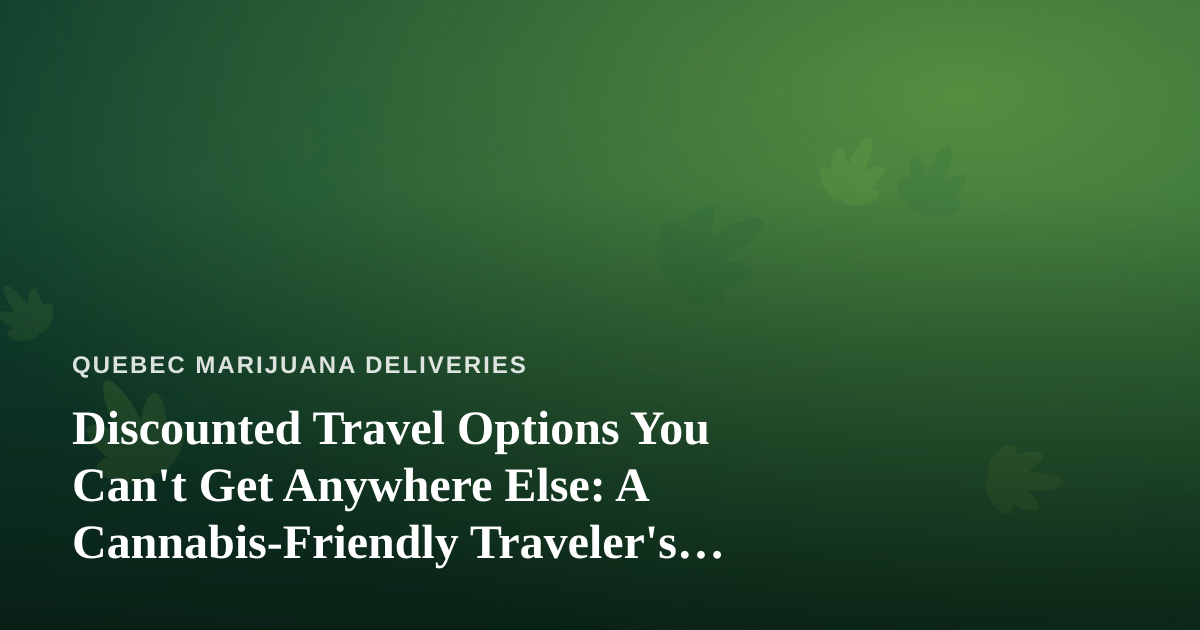 Discounted Travel Options You Can’t Get Anywhere Else: A Cannabis-Friendly Traveler’s Guide