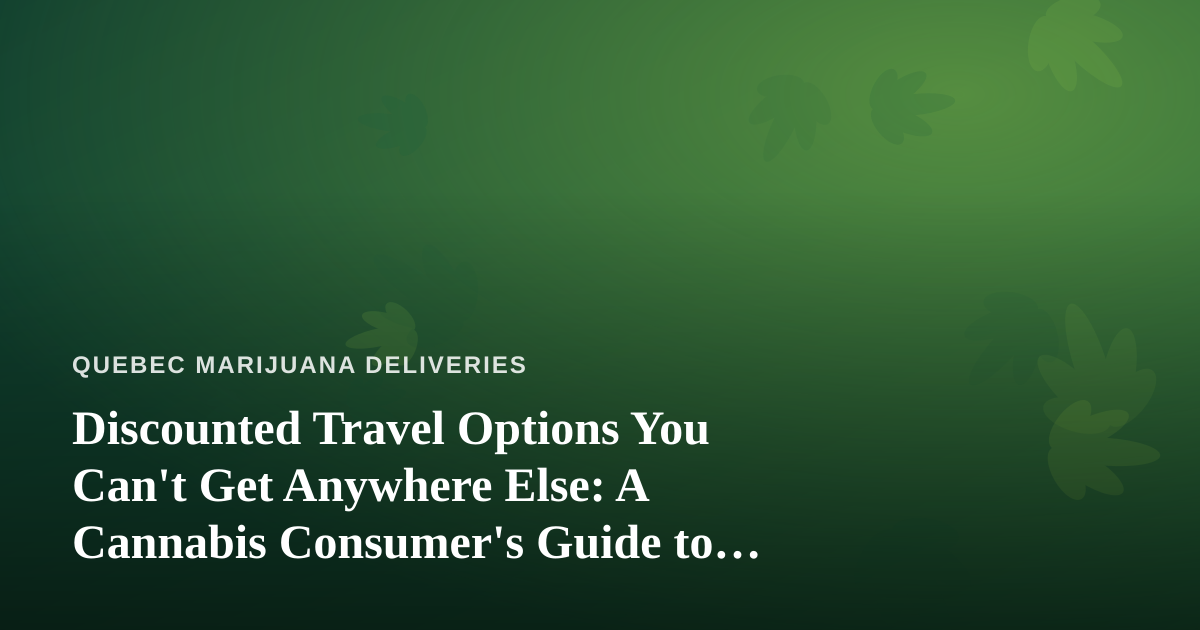 Discounted Travel Options You Can’t Get Anywhere Else: A Cannabis Consumer’s Guide to Smart Getaways