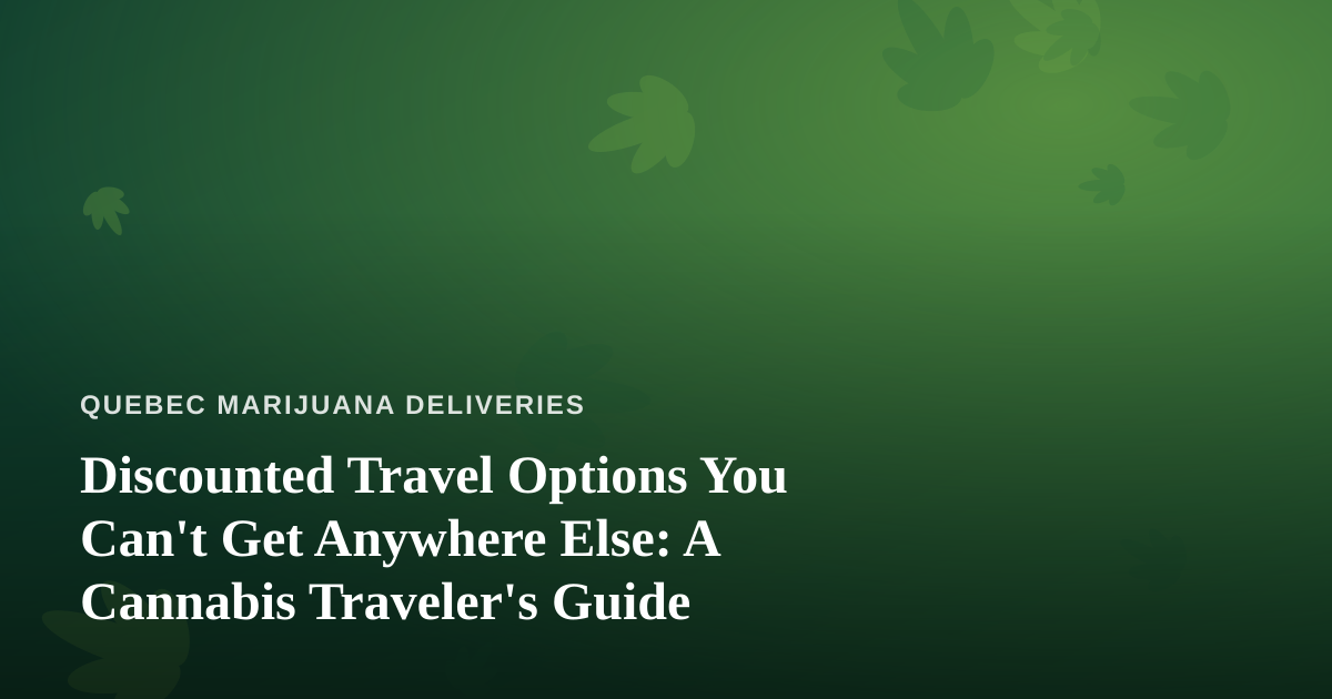 Discounted Travel Options You Can’t Get Anywhere Else: A Cannabis Traveler’s Guide