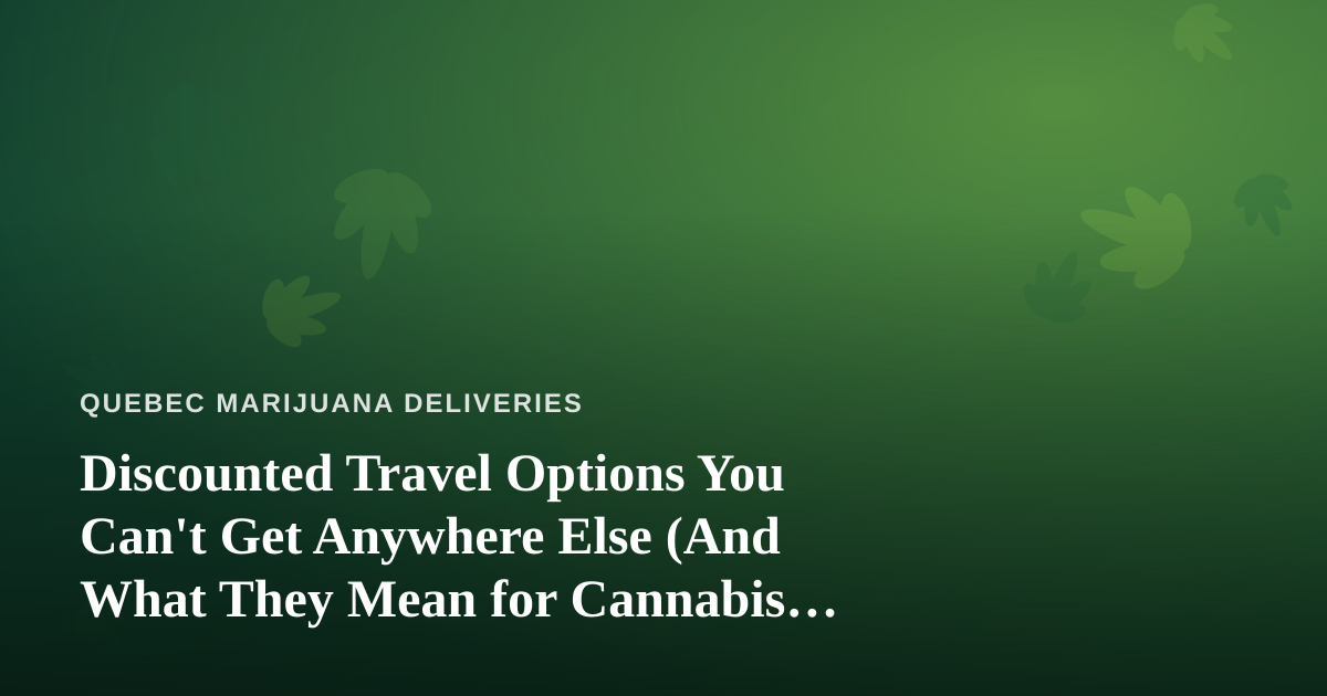 Discounted Travel Options You Can’t Get Anywhere Else (And What They Mean for Cannabis Consumers on the Move)