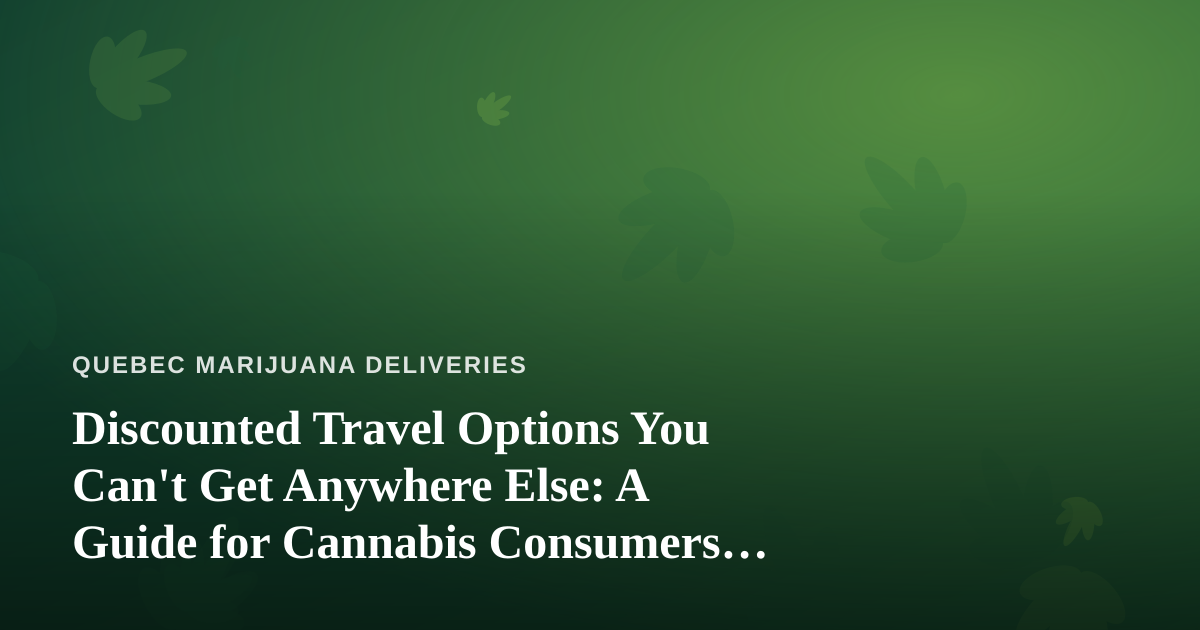 Discounted Travel Options You Can’t Get Anywhere Else: A Guide for Cannabis Consumers on the Move