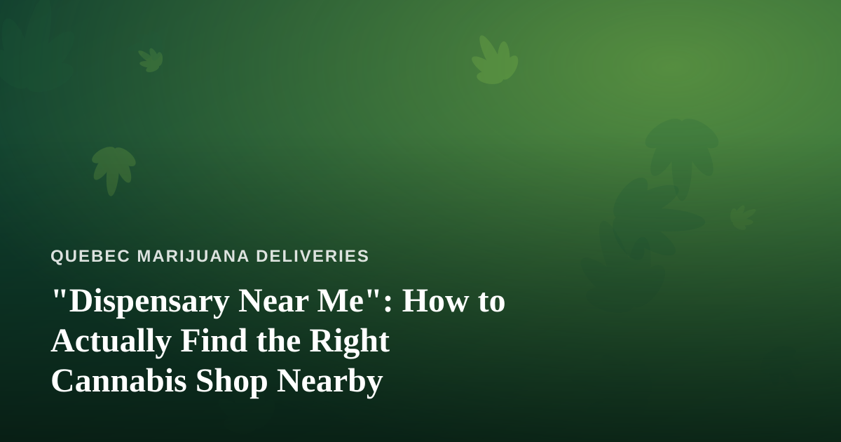 “Dispensary Near Me”: How to Actually Find the Right Cannabis Shop Nearby