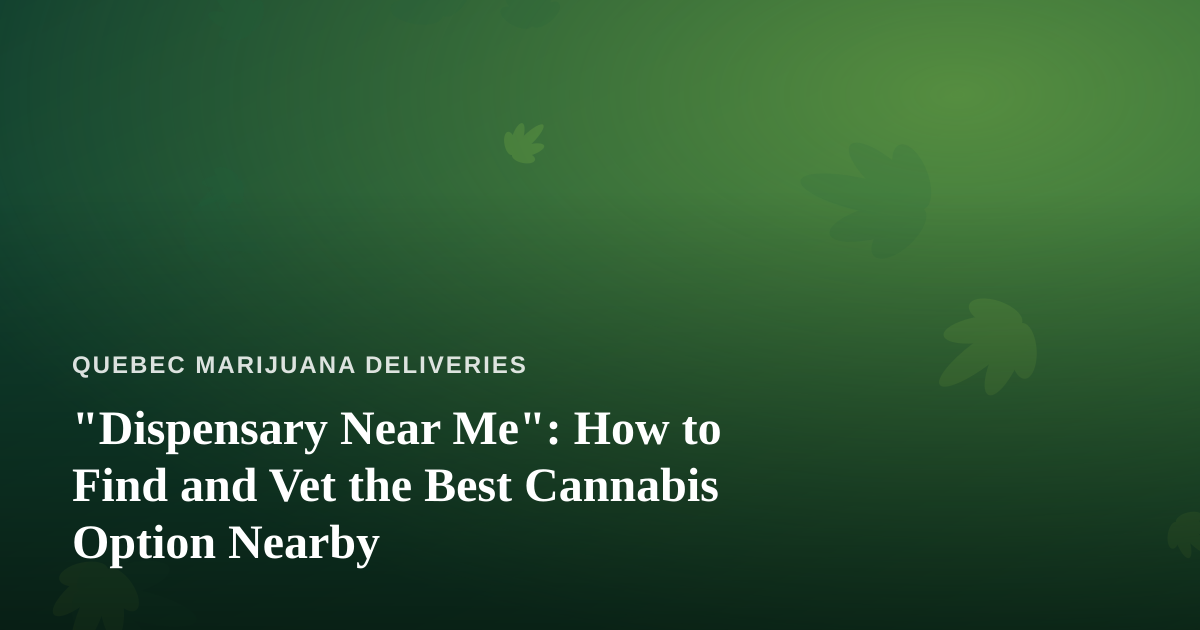 “Dispensary Near Me”: How to Find and Vet the Best Cannabis Option Nearby