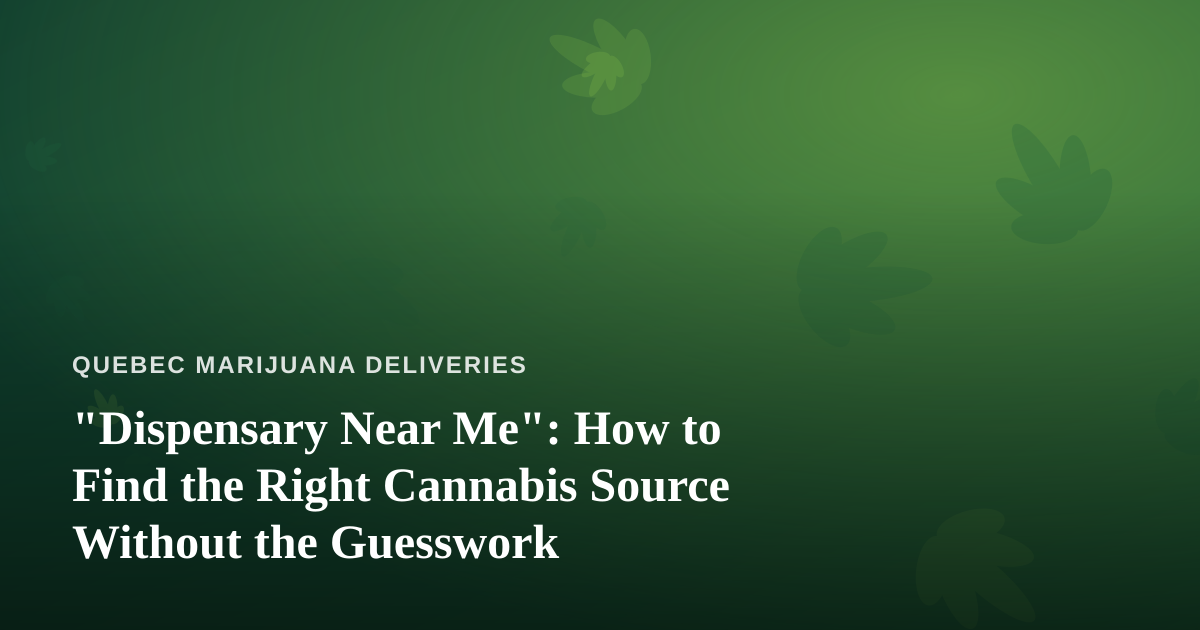 “Dispensary Near Me”: How to Find the Right Cannabis Source Without the Guesswork