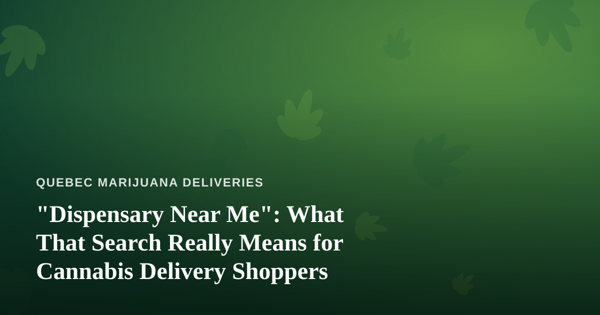“Dispensary Near Me”: What That Search Really Means for Cannabis Delivery Shoppers