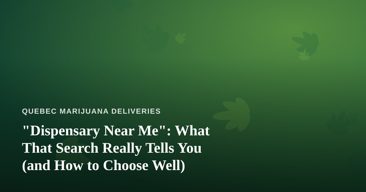 “Dispensary Near Me”: What That Search Really Tells You (and How to Choose Well)