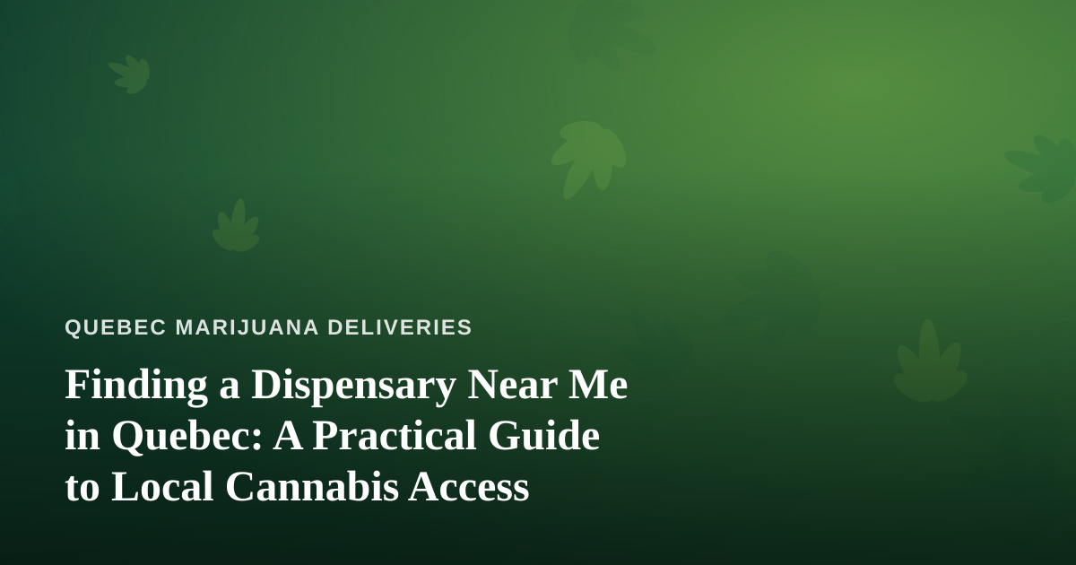 Finding a Dispensary Near Me in Quebec: A Practical Guide to Local Cannabis Access