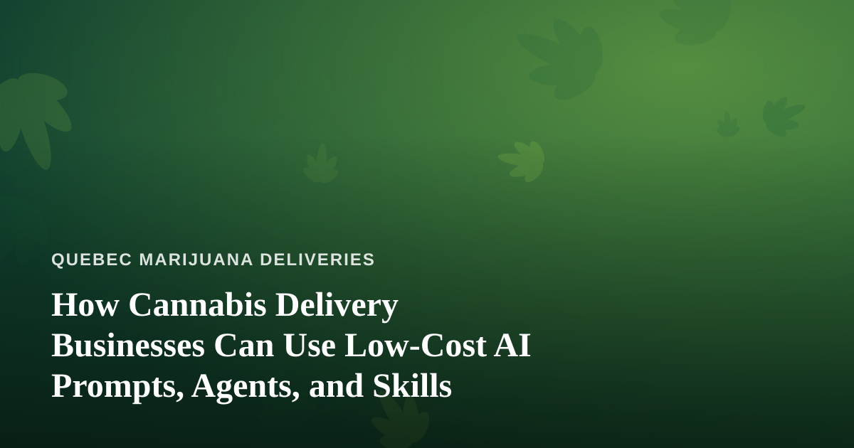 How Cannabis Delivery Businesses Can Use Low-Cost AI Prompts, Agents, and Skills