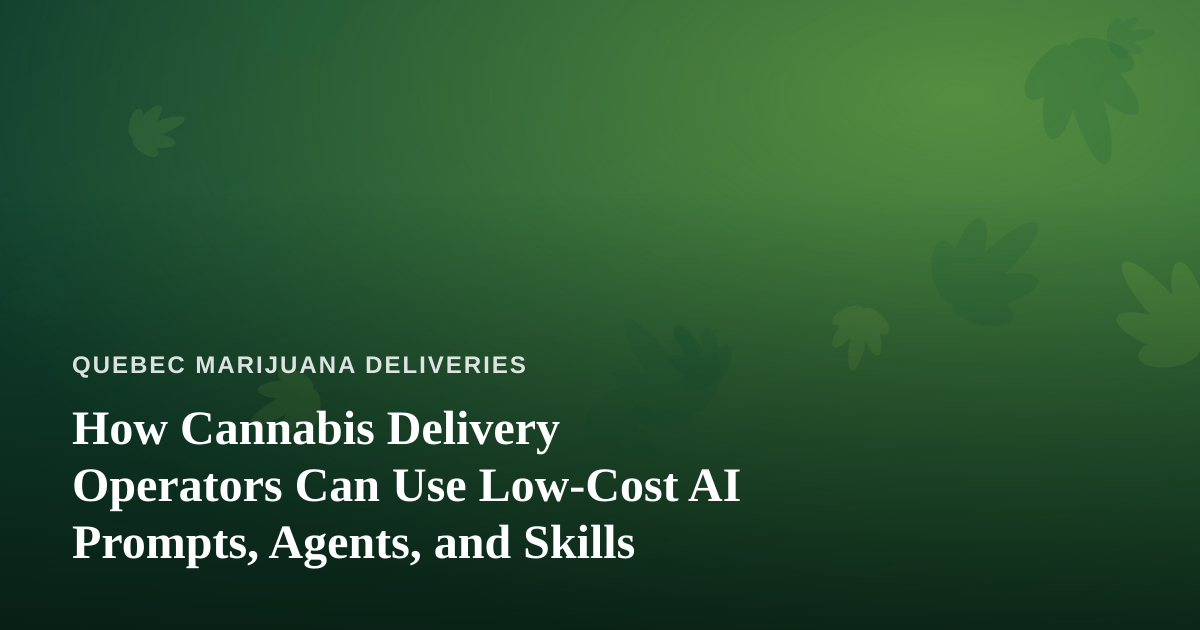 How Cannabis Delivery Operators Can Use Low-Cost AI Prompts, Agents, and Skills