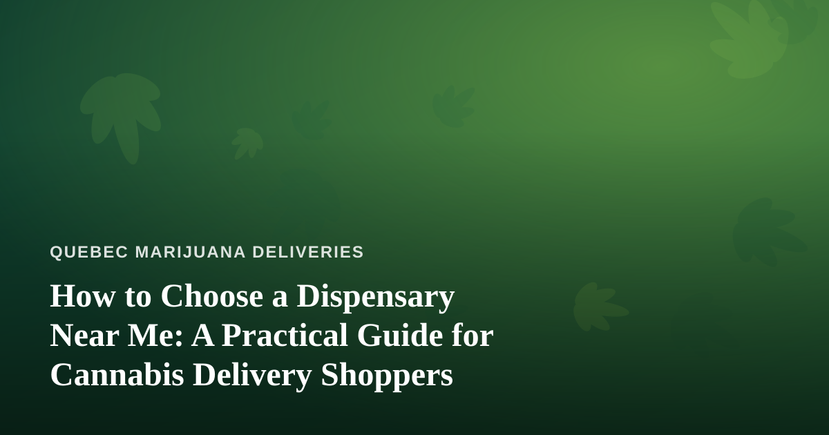 How to Choose a Dispensary Near Me: A Practical Guide for Cannabis Delivery Shoppers