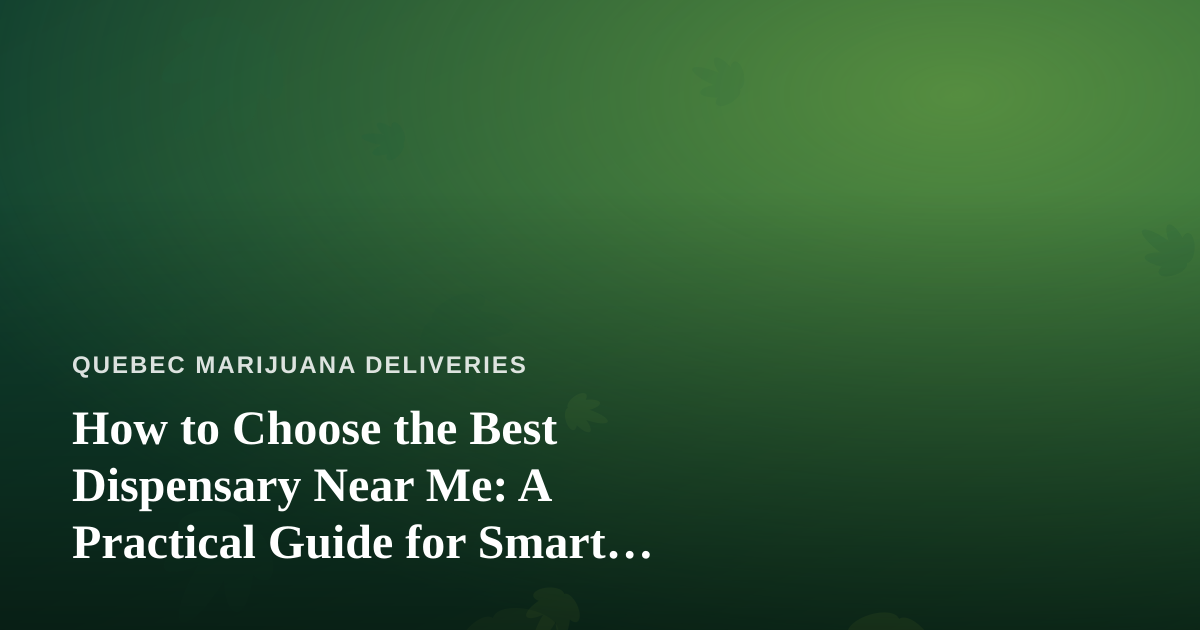 How to Choose the Best Dispensary Near Me: A Practical Guide for Smart Cannabis Shoppers