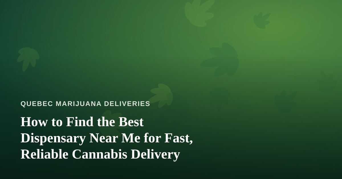 How to Find the Best Dispensary Near Me for Fast, Reliable Cannabis Delivery