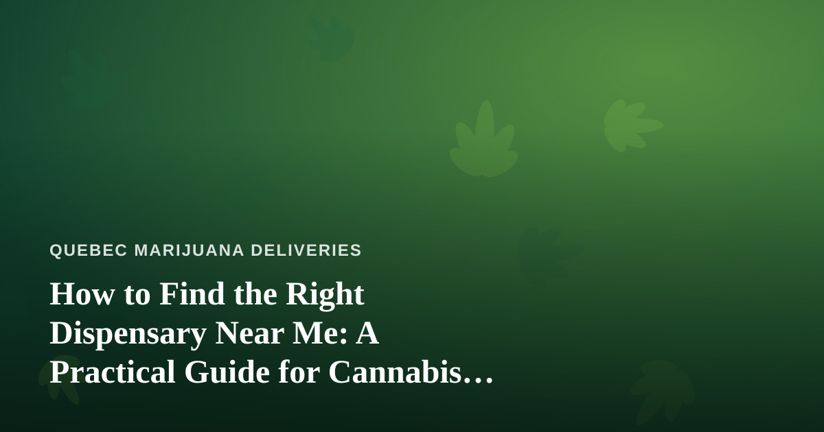 How to Find the Right Dispensary Near Me: A Practical Guide for Cannabis Shoppers