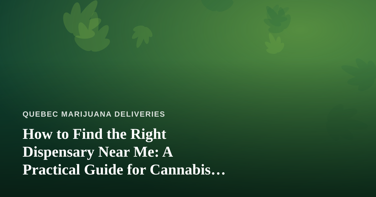 How to Find the Right Dispensary Near Me: A Practical Guide for Cannabis Shoppers