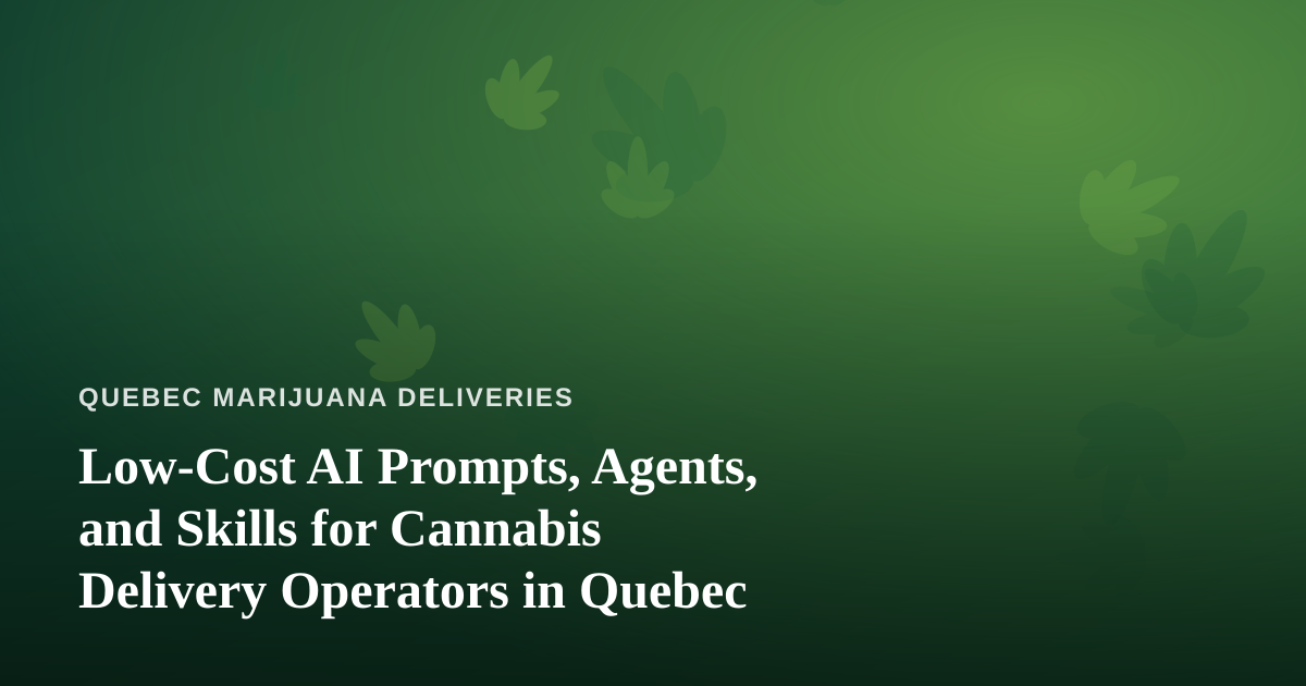Low-Cost AI Prompts, Agents, and Skills for Cannabis Delivery Operators in Quebec