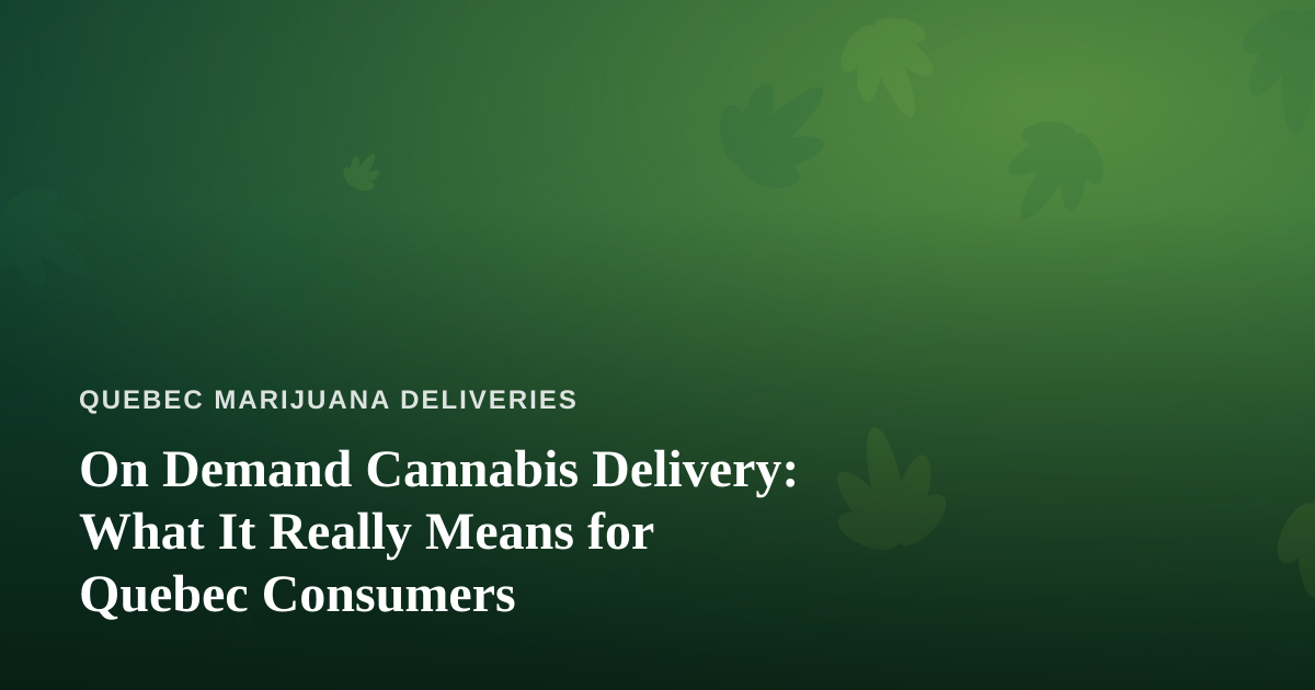 On Demand Cannabis Delivery: What It Really Means for Quebec Consumers