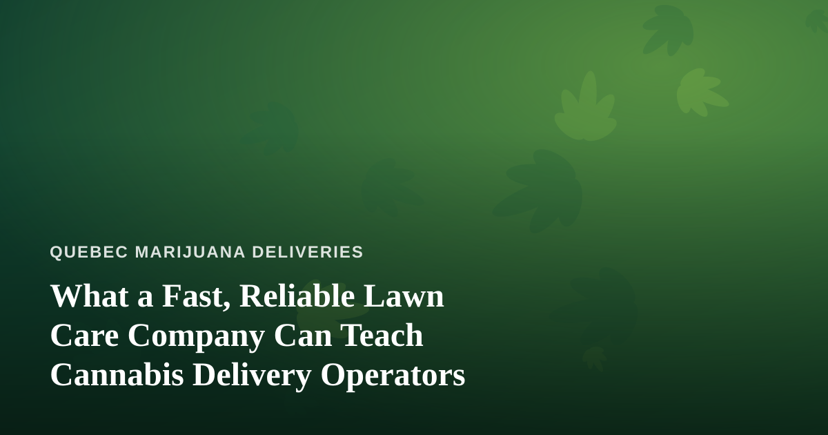 What a Fast, Reliable Lawn Care Company Can Teach Cannabis Delivery Operators