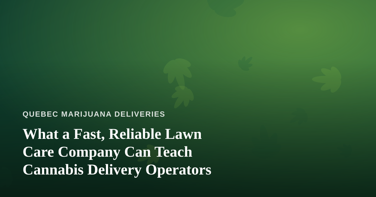 What a Fast, Reliable Lawn Care Company Can Teach Cannabis Delivery Operators