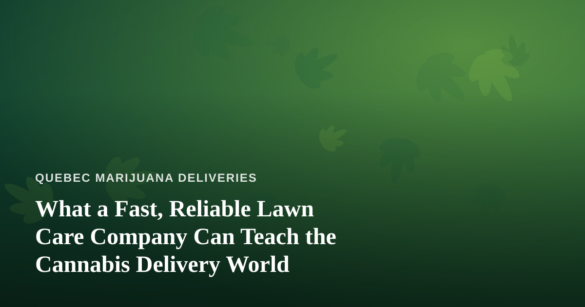 What a Fast, Reliable Lawn Care Company Can Teach the Cannabis Delivery World