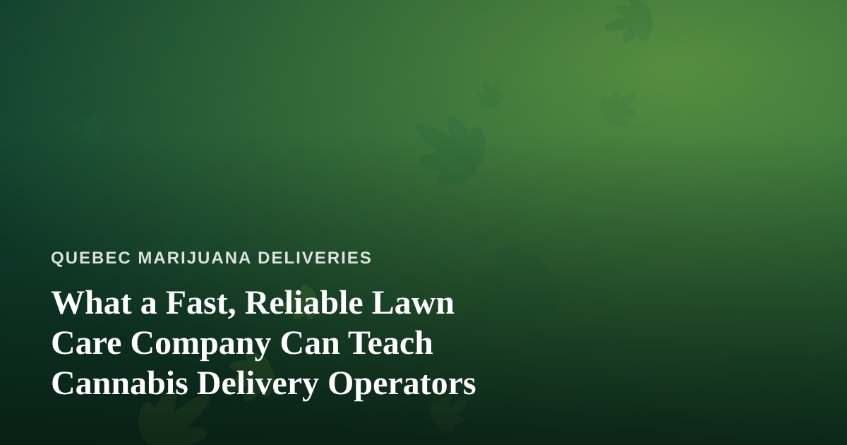 What a Fast, Reliable Lawn Care Company Can Teach Cannabis Delivery Operators
