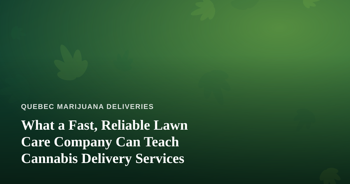 What a Fast, Reliable Lawn Care Company Can Teach Cannabis Delivery Services