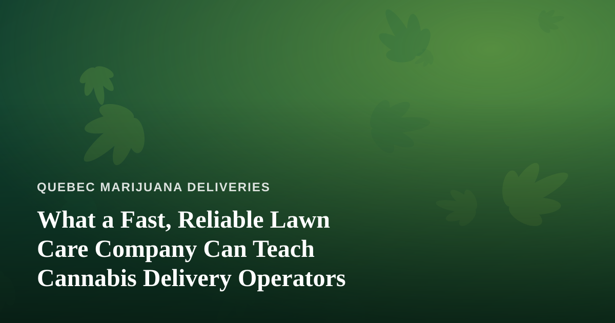 What a Fast, Reliable Lawn Care Company Can Teach Cannabis Delivery Operators