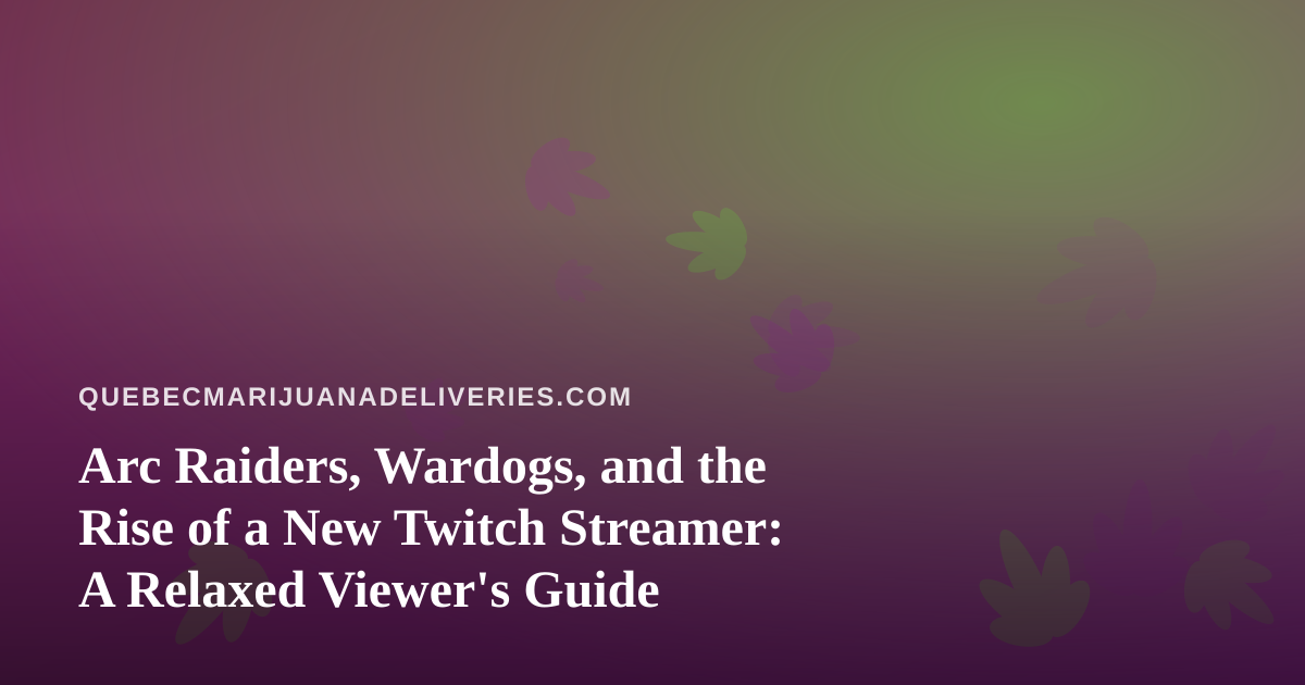 Arc Raiders, Wardogs, and the Rise of a New Twitch Streamer: A Relaxed Viewer’s Guide