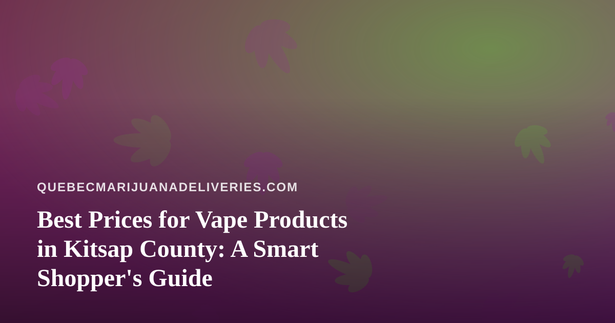 Best Prices for Vape Products in Kitsap County: A Smart Shopper’s Guide