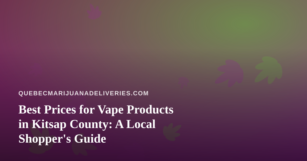 Best Prices for Vape Products in Kitsap County: A Local Shopper’s Guide