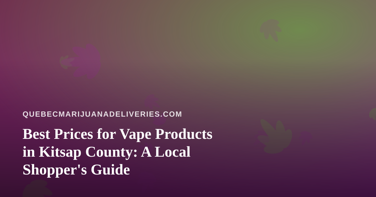 Best Prices for Vape Products in Kitsap County: A Local Shopper’s Guide