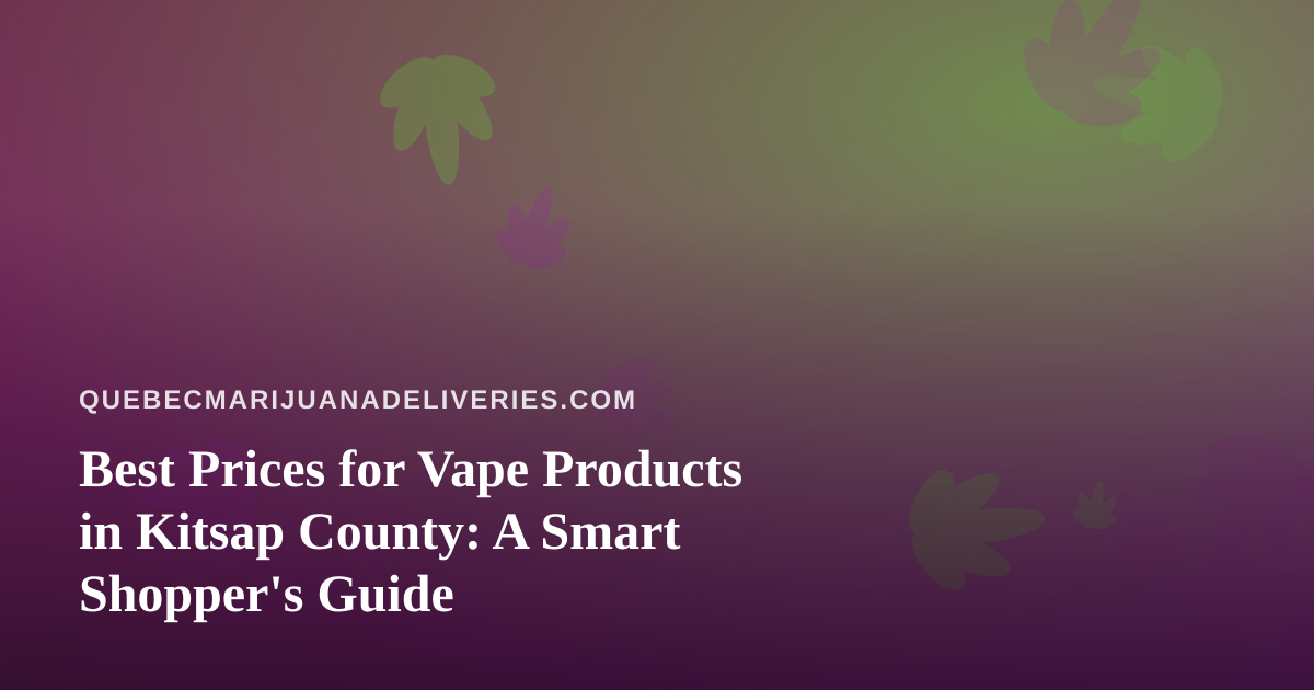 Best Prices for Vape Products in Kitsap County: A Smart Shopper’s Guide
