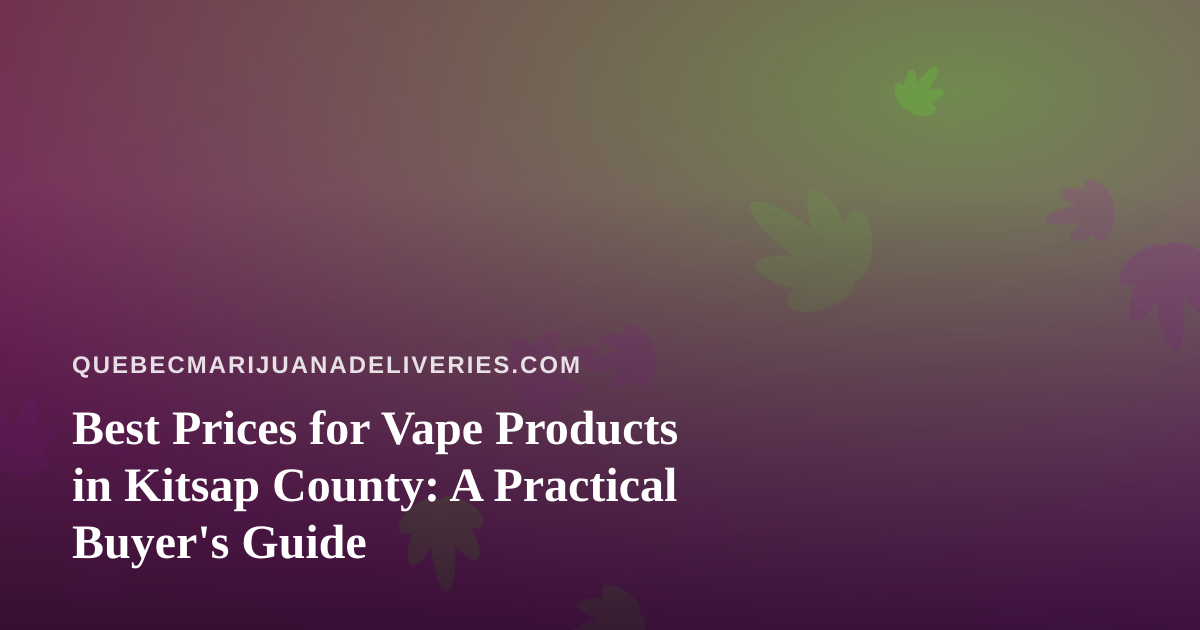 Best Prices for Vape Products in Kitsap County: A Practical Buyer’s Guide