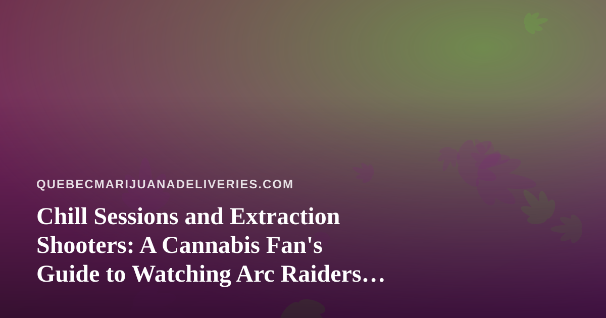 Chill Sessions and Extraction Shooters: A Cannabis Fan’s Guide to Watching Arc Raiders and Wardogs on Twitch