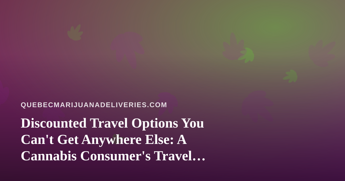 Discounted Travel Options You Can’t Get Anywhere Else: A Cannabis Consumer’s Travel Guide