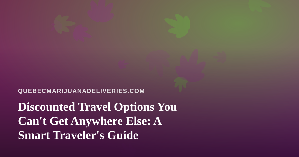 Discounted Travel Options You Can’t Get Anywhere Else: A Smart Traveler’s Guide