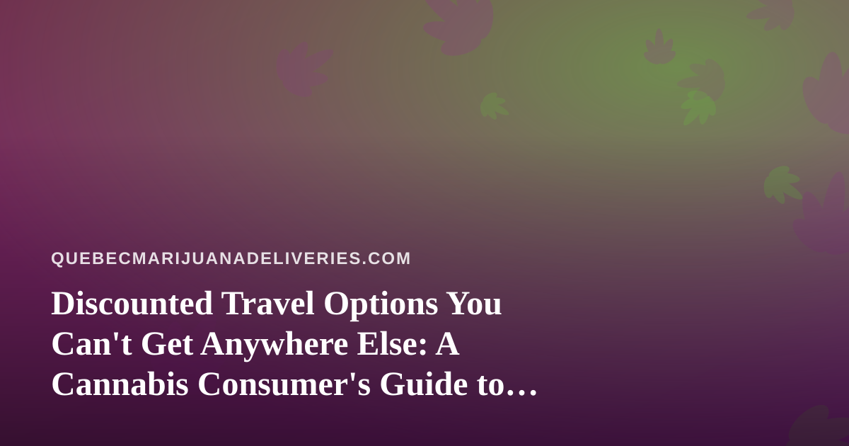 Discounted Travel Options You Can’t Get Anywhere Else: A Cannabis Consumer’s Guide to Smarter Trips