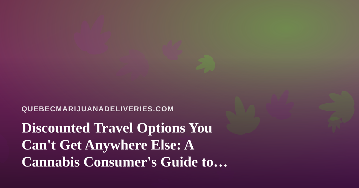 Discounted Travel Options You Can’t Get Anywhere Else: A Cannabis Consumer’s Guide to Smarter Trips