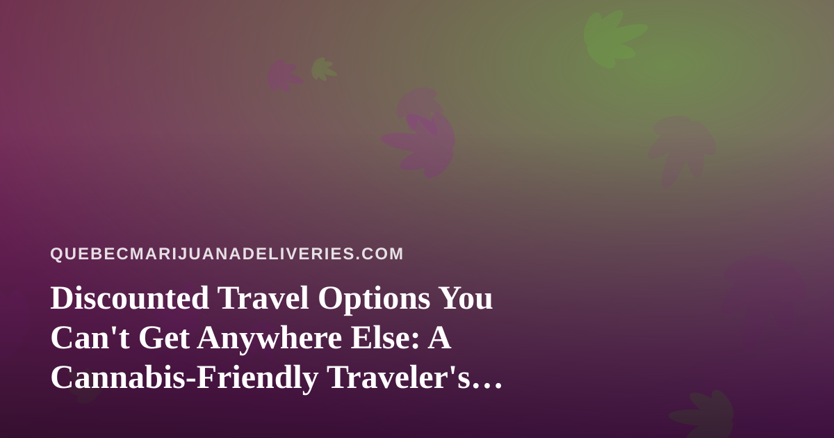 Discounted Travel Options You Can’t Get Anywhere Else: A Cannabis-Friendly Traveler’s Guide