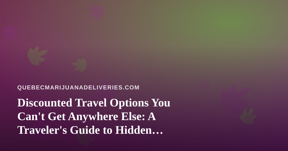 Discounted Travel Options You Can’t Get Anywhere Else: A Traveler’s Guide to Hidden Deals