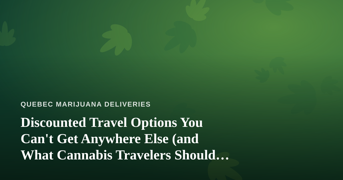 Discounted Travel Options You Can’t Get Anywhere Else (and What Cannabis Travelers Should Know)