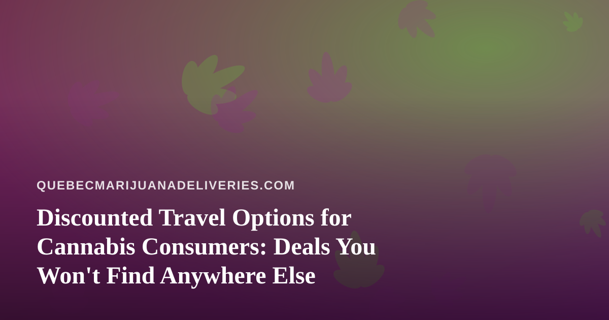 Discounted Travel Options for Cannabis Consumers: Deals You Won’t Find Anywhere Else