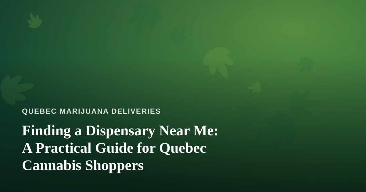 Finding a Dispensary Near Me: A Practical Guide for Quebec Cannabis Shoppers