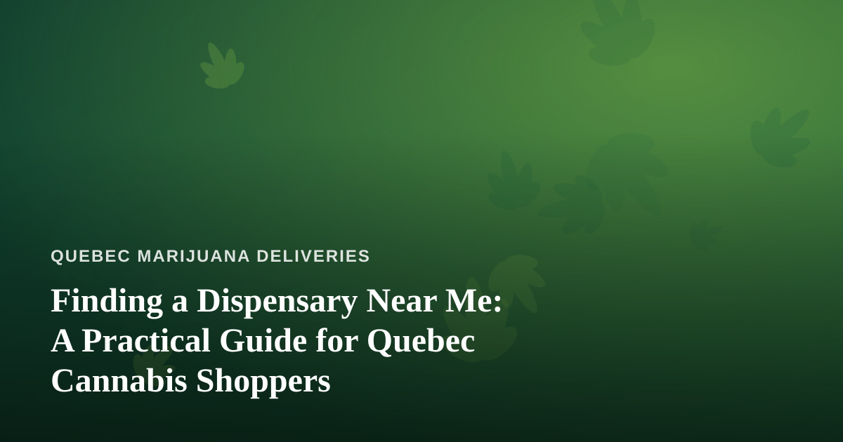 Finding a Dispensary Near Me: A Practical Guide for Quebec Cannabis Shoppers