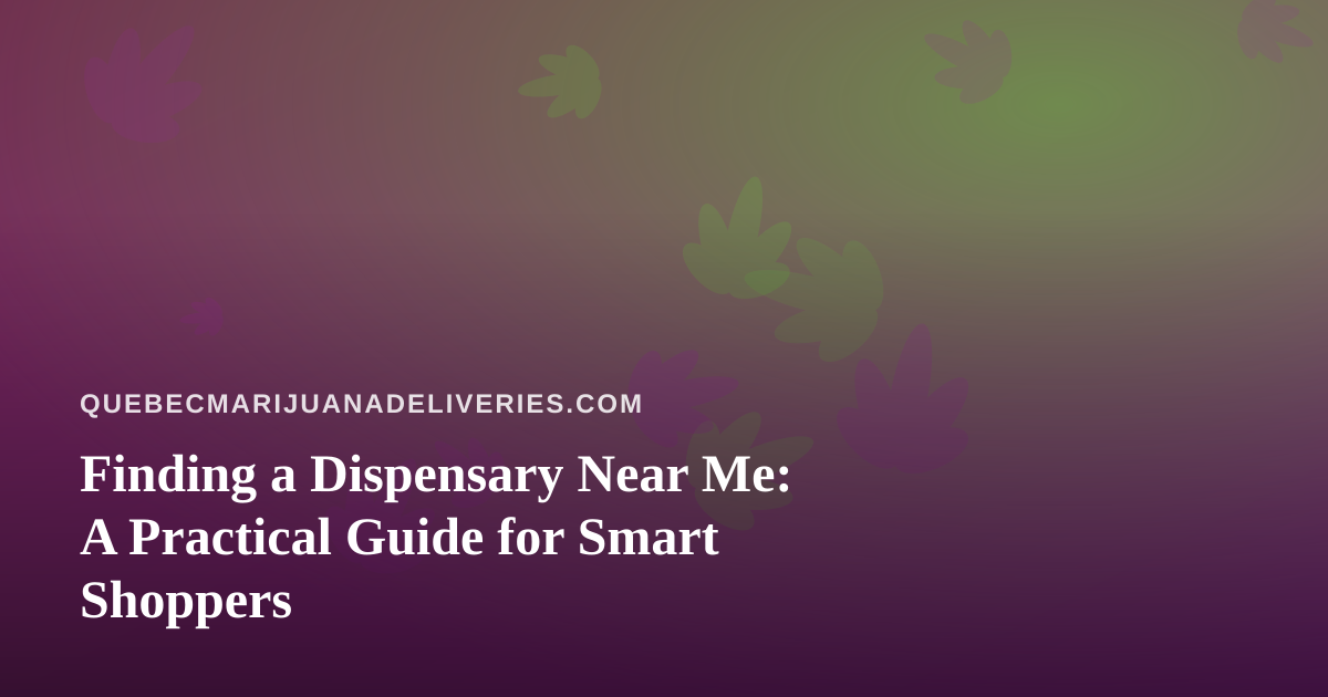 Finding a Dispensary Near Me: A Practical Guide for Smart Shoppers