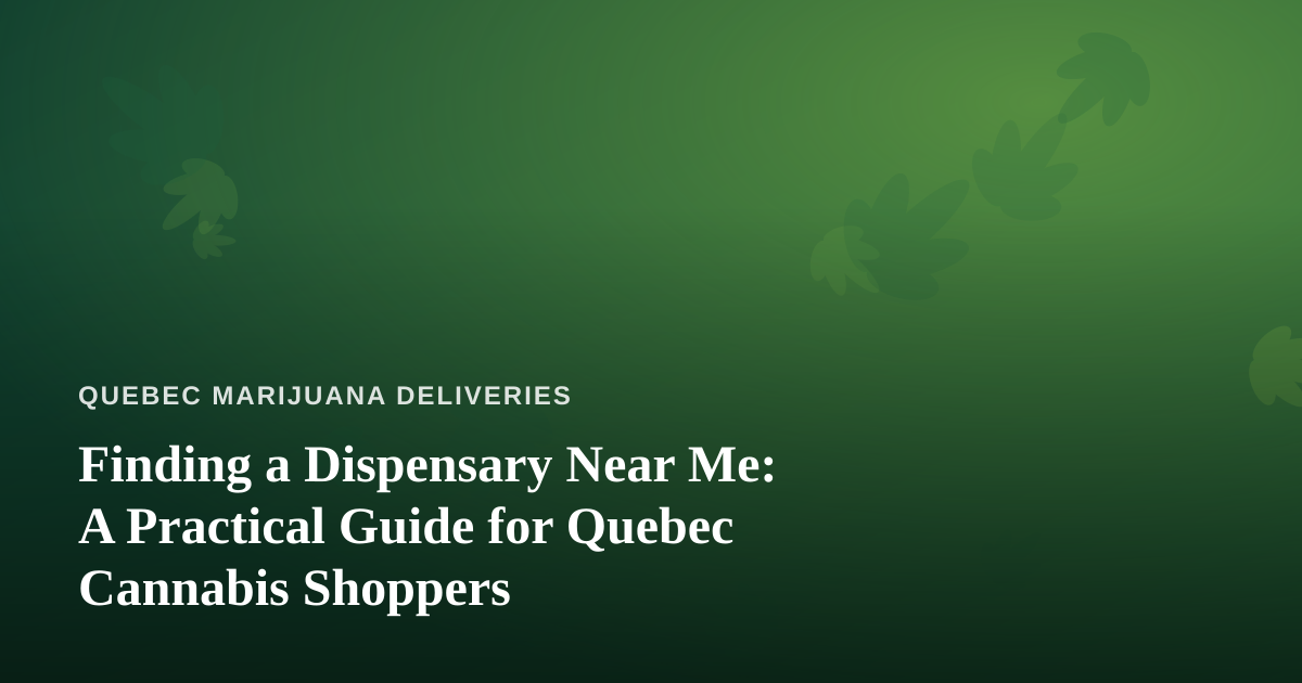 Finding a Dispensary Near Me: A Practical Guide for Quebec Cannabis Shoppers