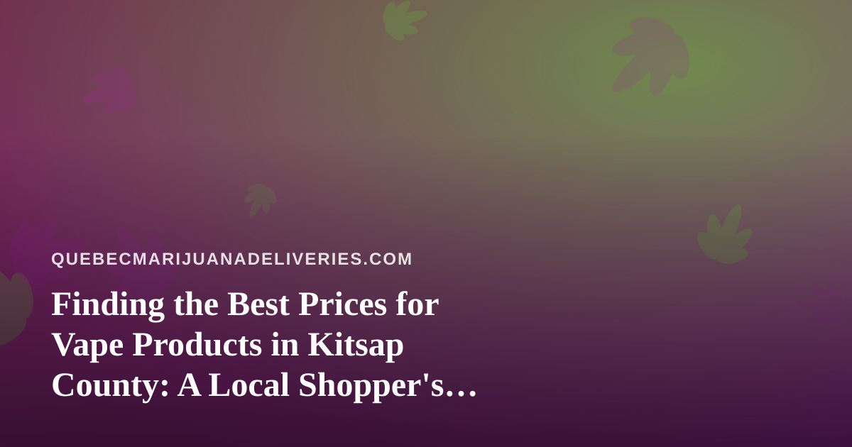 Finding the Best Prices for Vape Products in Kitsap County: A Local Shopper’s Guide